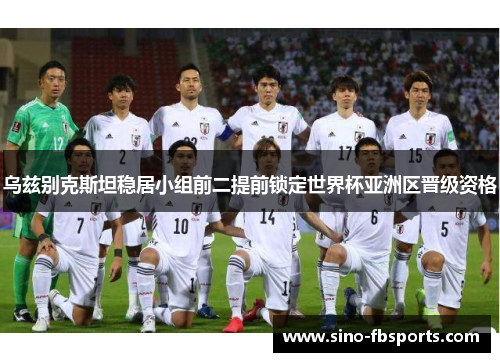 乌兹别克斯坦稳居小组前二提前锁定世界杯亚洲区晋级资格